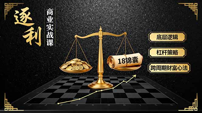 《逐 利》商业实战课，底层逻辑、杠杆策略、18锦囊，跨周期财富心法-亿佰盟网